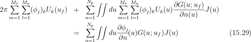    M∑v  M∑u                 ∑Np ∫∫     M∑v M∑u            ∂G (u;uf)
2π       (ϕj)kUk (uf)  +          du       (ϕj)kUk(u )-∂n-(u)--J (u)
   m=1 l=1                 n=1       m=1 l=1
                          ∑Np ∫∫    ∂ ϕj
                       =          du----(u )G(u;uf )J(u)                (15.29)
                          n=1        ∂n
