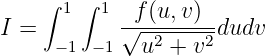     ∫ 1 ∫ 1 -f(u,v)--
I =  - 1 -1 √ -2----2dudv
              u + v
