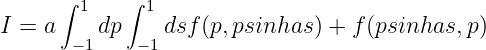       ∫ 1   ∫ 1
I =  a    dp    dsf (p,psinhas) + f(psinhas, p)
       - 1    -1
