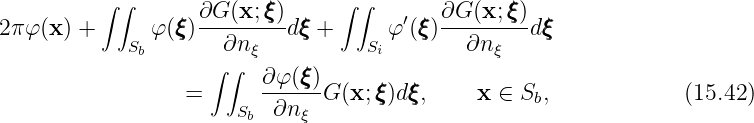           ∫ ∫      ∂G  (x; ξξξ)     ∫∫        ∂G (x;ξξξ)
2π φ(x ) +     φ(ξξξ)---------dξξξ +      φ′(ξξξ)--------dξξξ
             Sb       ∂nξ           Si        ∂n ξ
                     ∫∫   ∂φ(ξξξ)
                  =       -----G (x;ξξξ)dξξξ,     x ∈ Sb,             (15.42)
                       Sb  ∂nξ
