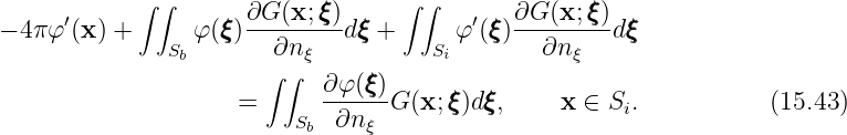       ′     ∫ ∫       ∂G (x;ξξξ)     ∫ ∫   ′   ∂G (x;ξξξ)
- 4πφ (x ) +     φ (ξξξ) --∂n----dξξξ +      φ (ξξξ)--∂n----dξξξ
               Sb      ∫ ∫ ξ          Si          ξ
                            ∂-φ(ξξξ)     ξ  ξ
                     =    Sb ∂n ξ G (x;ξξ)dξξ,     x ∈ Si.           (15.43)
