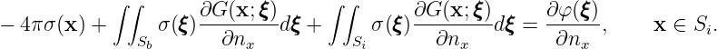             ∫ ∫                    ∫∫
- 4 πσ(x) +      σ(ξξξ)∂G-(x;-ξξξ)dξξξ +     σ (ξξξ)∂G-(x;ξξξ)dξξξ=  ∂φ-(ξξξ),    x ∈ S .
               Sb       ∂nx          Si       ∂nx          ∂nx             i
