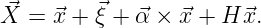 X⃗ = ⃗x + ⃗ξ + ⃗α × ⃗x + H ⃗x.
