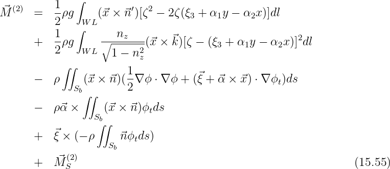  ⃗ (2)      1-  ∫         ′  2
M      =   2ρg  W L(⃗x × ⃗n )[ζ  - 2ζ(ξ3 + α1y - α2x )]dl
           1   ∫      n
       +   -ρg     ∘----z---(⃗x × ⃗k)[ζ - (ξ3 + α1y - α2x )]2dl
           2    W L  1 - n2z
            ∫∫          1
       -   ρ    (⃗x × ⃗n)(--∇ ϕ ⋅ ∇ ϕ + (ξ⃗+ ⃗α × ⃗x) ⋅ ∇ ϕt)ds
              Sb∫∫      2
       -   ρ⃗α ×     (⃗x × ⃗n)ϕ ds
                  Sb        t
                   ∫∫
       +   ⃗ξ × (- ρ    ⃗nϕtds )
             (2)      Sb
       +   ⃗M S                                                     (15.55)
