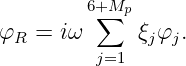         6+∑Mp
φR =  iω      ξjφj.
         j=1
