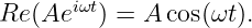 Re (Aei ωt) = A cos(ωt ).
