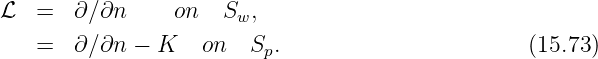 L   =  ∂ ∕∂n     on   Sw,

    =  ∂ ∕∂n - K    on  Sp.                        (15.73)
