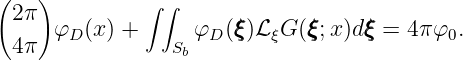 (   )          ∫∫
  2π                   ξ      ξ     ξ
  4π  φD (x) +   Sb φD (ξξ)L ξG(ξξ;x )d ξξ= 4πφ0.
