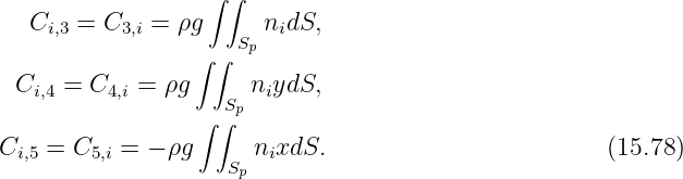                    ∫∫
   C   =  C   = ρg      n dS,
     i,3    3,i       Sp  i
                  ∫∫
  Ci,4 = C4,i = ρg  S  niydS,
                  ∫∫ p
Ci,5 = C5,i = - ρg     nixdS.                         (15.78)
                     Sp
