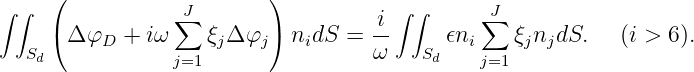      (                    )
∫∫              ∑J                  i ∫∫      ∑J
     (Δ φD +  iω     ξjΔ φj ) nidS = --     ϵni    ξjnjdS.   (i > 6).
  Sd            j=1                ω    Sd    j=1
