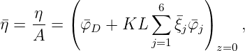          (                  )
     η               ∑6
�η = -- = ( �φD +  KL     �ξj �φj)   ,
    A                j=1       z=0
